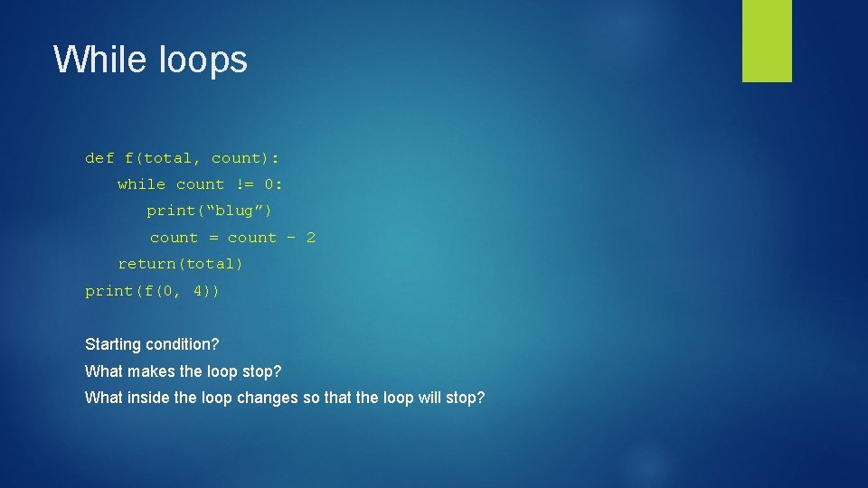 While loops def f(total, count): while count != 0: print(“blug”) count = count -
