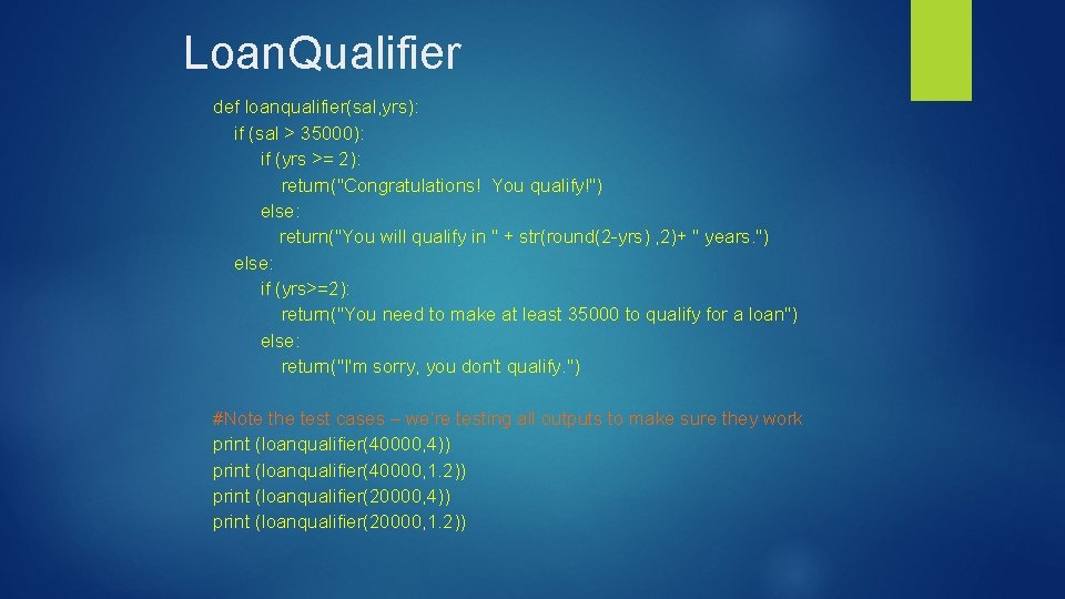 Loan. Qualifier def loanqualifier(sal, yrs): if (sal > 35000): if (yrs >= 2): return("Congratulations!