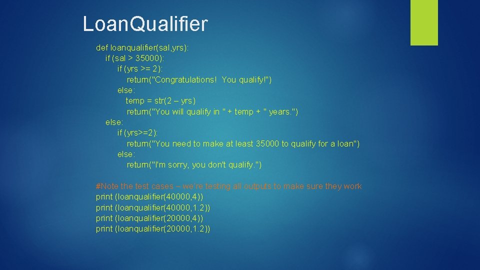 Loan. Qualifier def loanqualifier(sal, yrs): if (sal > 35000): if (yrs >= 2): return("Congratulations!