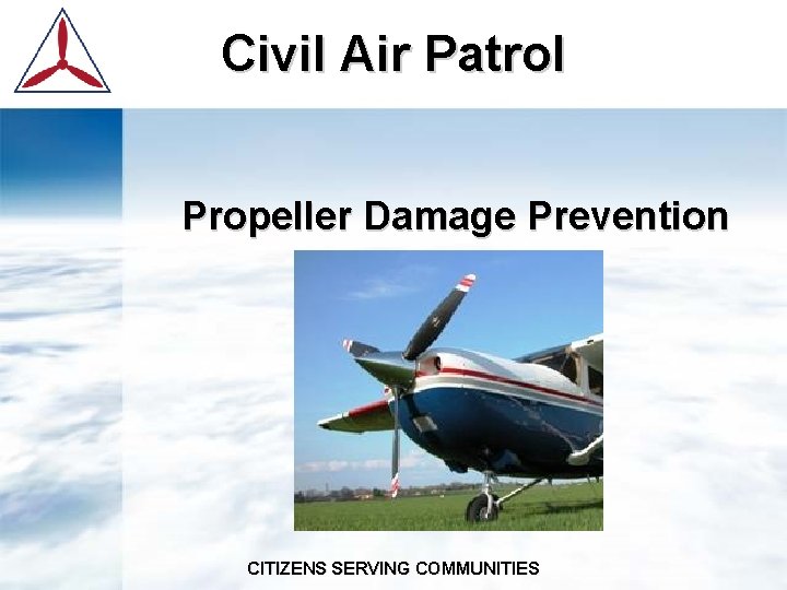 Civil Air Patrol Propeller Damage Prevention CITIZENS SERVING COMMUNITIES 