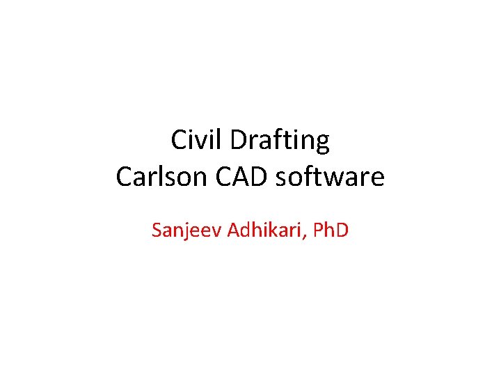 Civil Drafting Carlson CAD software Sanjeev Adhikari, Ph. D 