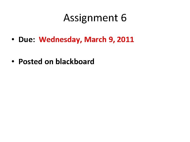 Assignment 6 • Due: Wednesday, March 9, 2011 • Posted on blackboard 