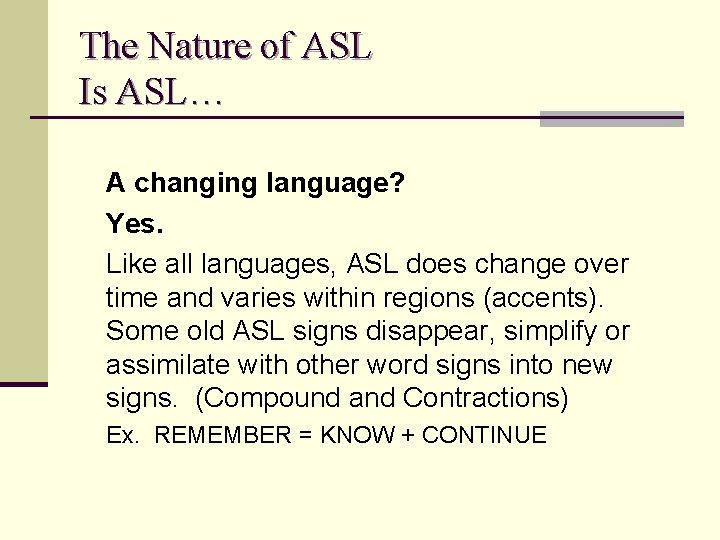 The Nature of ASL Is ASL… A changing language? Yes. Like all languages, ASL