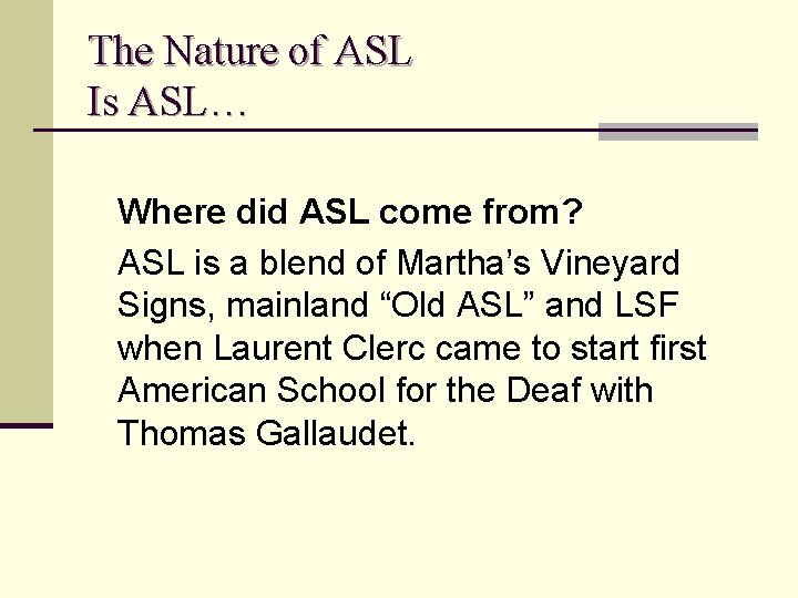 The Nature of ASL Is ASL… Where did ASL come from? ASL is a