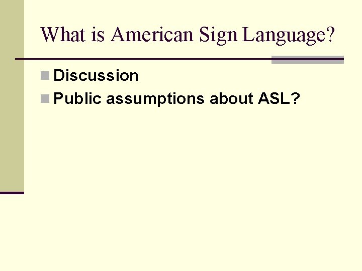 What is American Sign Language? n Discussion n Public assumptions about ASL? 