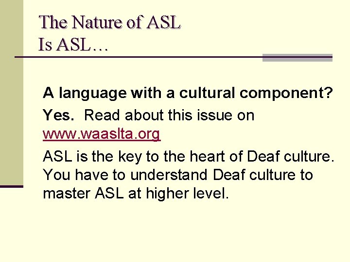The Nature of ASL Is ASL… A language with a cultural component? Yes. Read