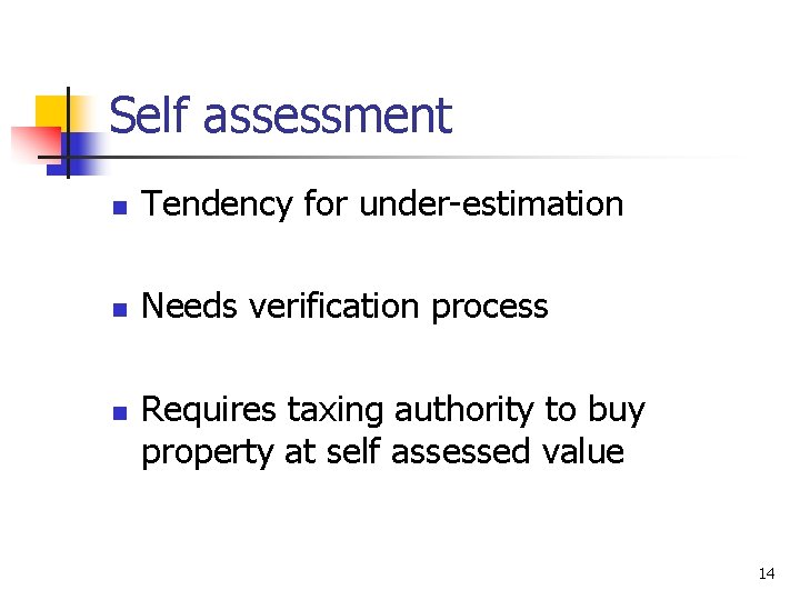 Self assessment n Tendency for under-estimation n Needs verification process n Requires taxing authority