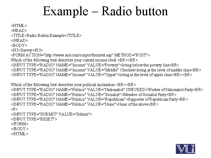 Example – Radio button <HTML> <HEAD> <TITLE>Radio Button Example</TITLE> </HEAD> <BODY> <H 3>Survey</H 3>