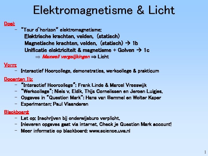 Elektromagnetisme & Licht Doel: – “Tour d`horizon” elektromagnetisme: Elektrische krachten, velden, (statisch) Magnetische krachten,