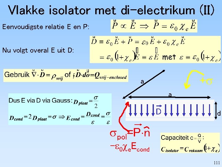 Vlakke isolator met di-electrikum (II) Eenvoudigste relatie E en P: Nu volgt overal E