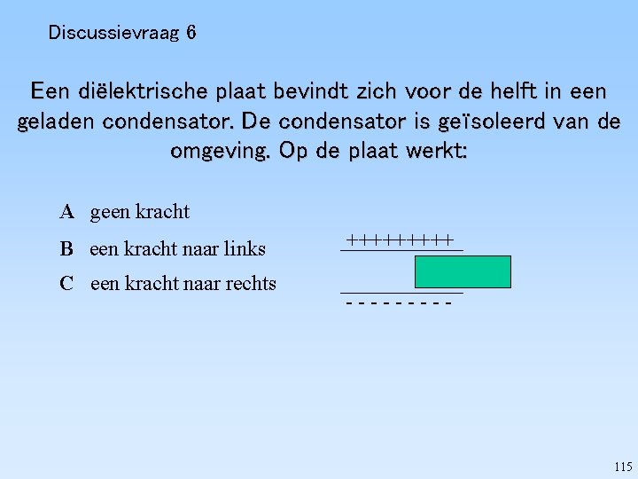 Discussievraag 6 Een diëlektrische plaat bevindt zich voor de helft in een geladen condensator.