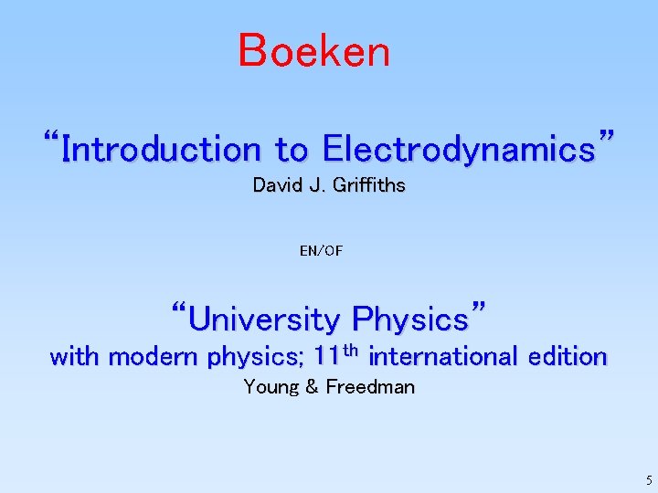 Boeken “Introduction to Electrodynamics” David J. Griffiths EN/OF “University Physics” with modern physics; 11