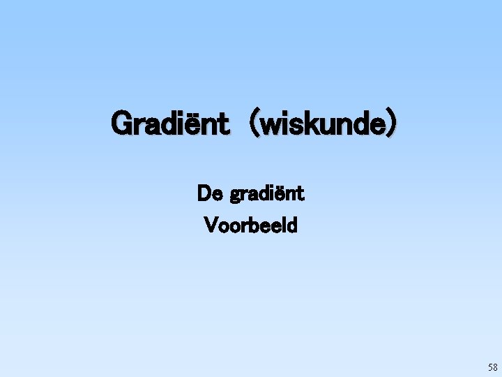 Gradiënt (wiskunde) De gradiënt Voorbeeld 58 