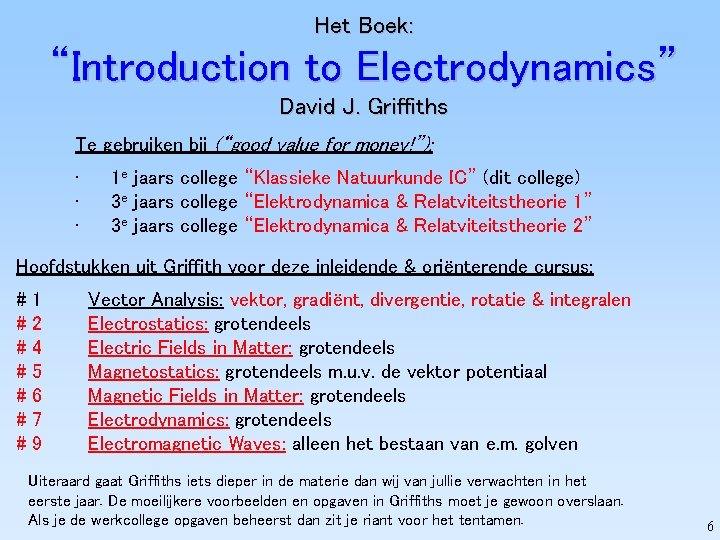 Het Boek: “Introduction to Electrodynamics” David J. Griffiths Te gebruiken bij (“good value for