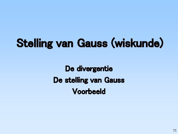 Stelling van Gauss (wiskunde) De divergentie De stelling van Gauss Voorbeeld 75 