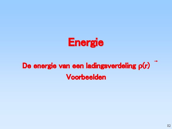 Energie De energie van een ladingsverdeling (r) Voorbeelden 82 
