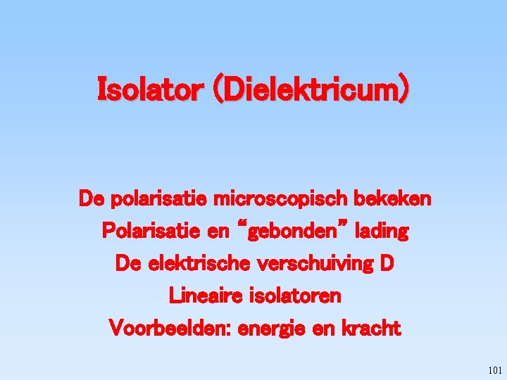 Isolator (Dielektricum) De polarisatie microscopisch bekeken Polarisatie en “gebonden” lading De elektrische verschuiving D