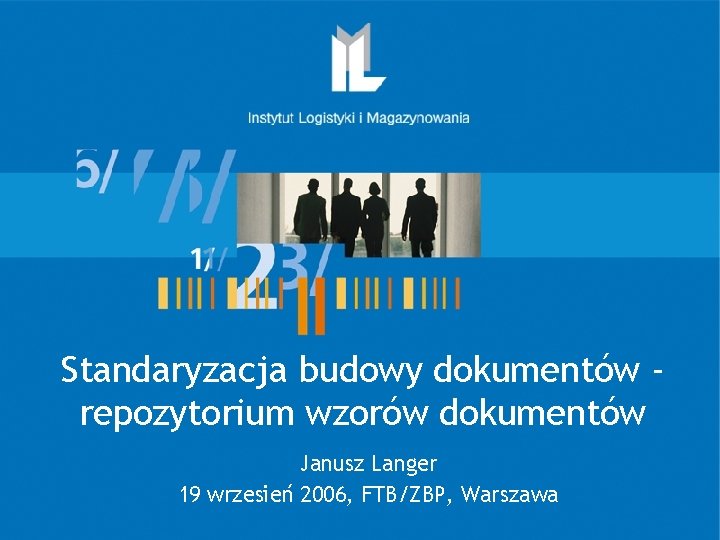 Standaryzacja budowy dokumentów repozytorium wzorów dokumentów Janusz Langer 19 wrzesień 2006, FTB/ZBP, Warszawa 