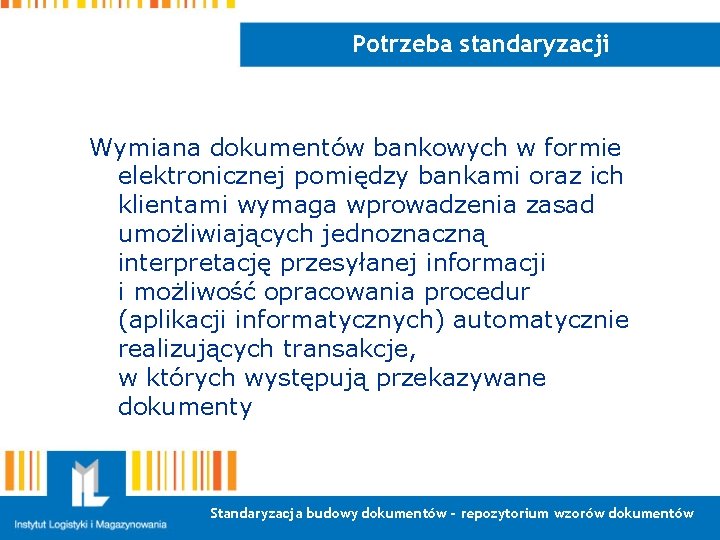 Potrzeba standaryzacji Wymiana dokumentów bankowych w formie elektronicznej pomiędzy bankami oraz ich klientami wymaga