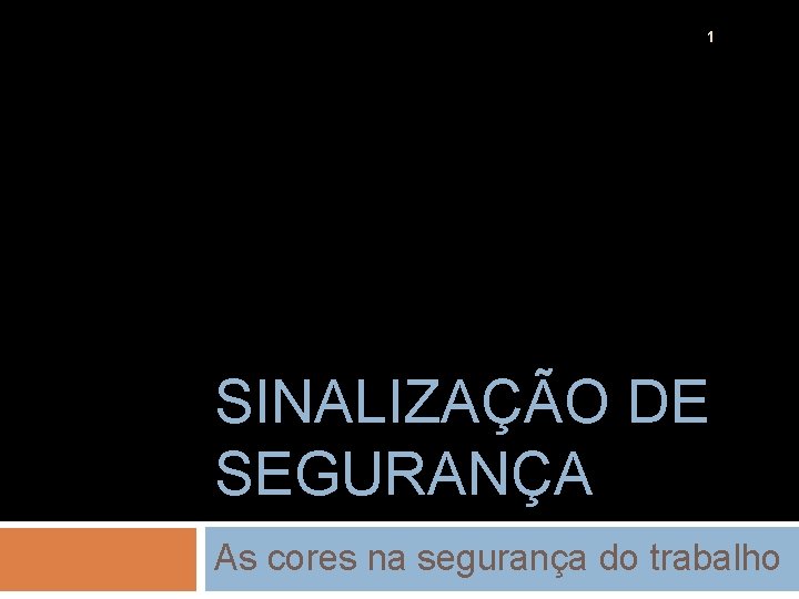 1 SINALIZAÇÃO DE SEGURANÇA As cores na segurança do trabalho 