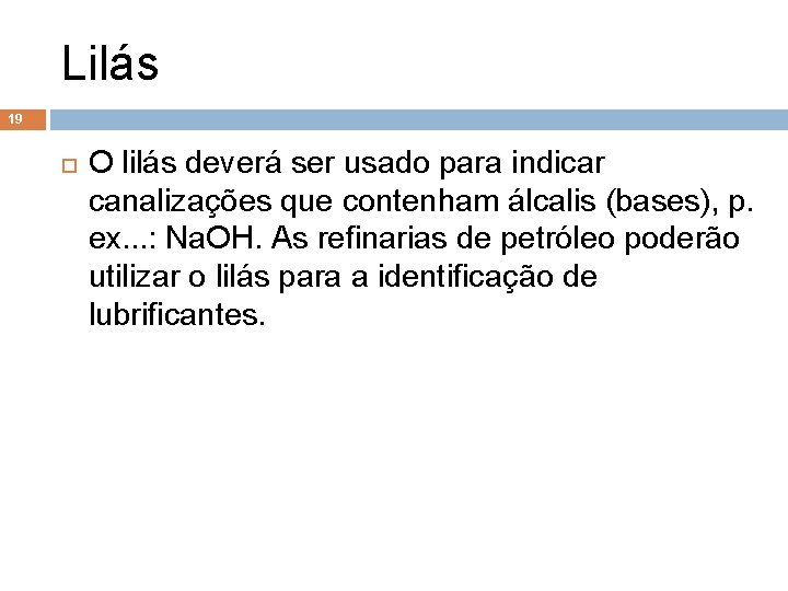 Lilás 19 O lilás deverá ser usado para indicar canalizações que contenham álcalis (bases),