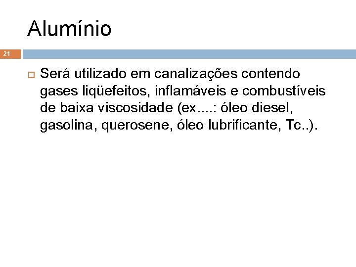 Alumínio 21 Será utilizado em canalizações contendo gases liqüefeitos, inflamáveis e combustíveis de baixa