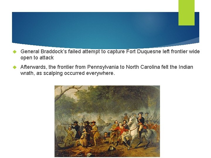  General Braddock’s failed attempt to capture Fort Duquesne left frontier wide open to