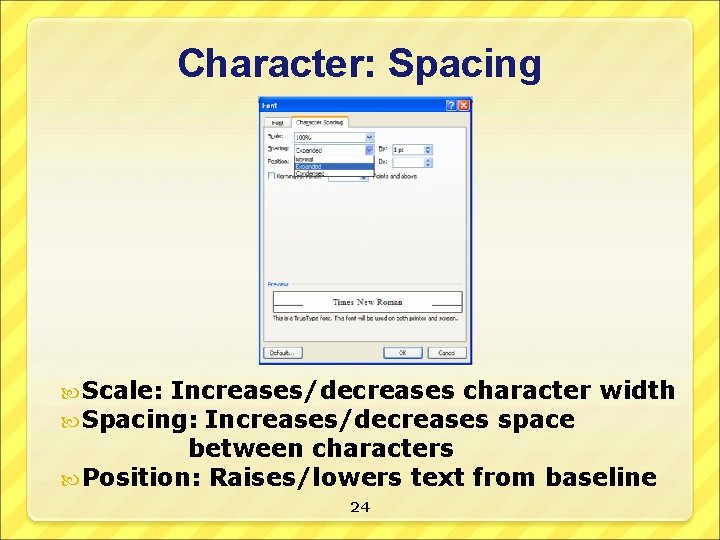 Character: Spacing Scale: Increases/decreases character Spacing: Increases/decreases space width between characters Position: Raises/lowers text