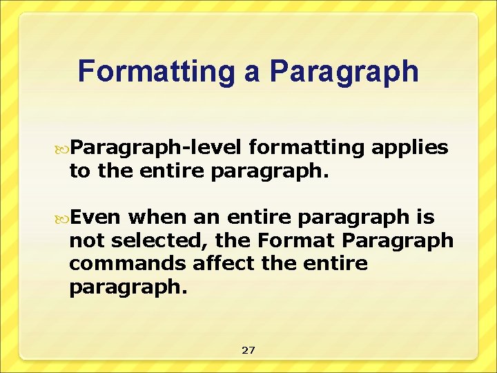 Formatting a Paragraph-level formatting applies to the entire paragraph. Even when an entire paragraph