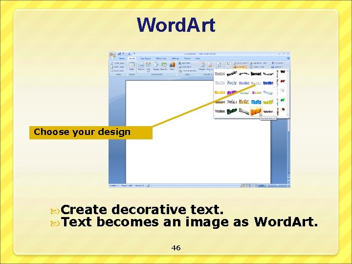 Word. Art Choose your design Create decorative text. Text becomes an image 46 as