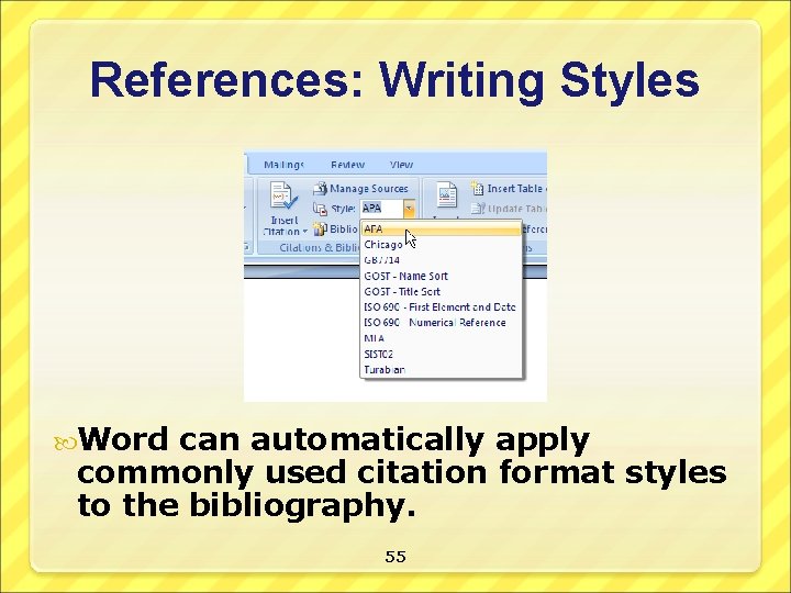 References: Writing Styles Word can automatically apply commonly used citation format styles to the