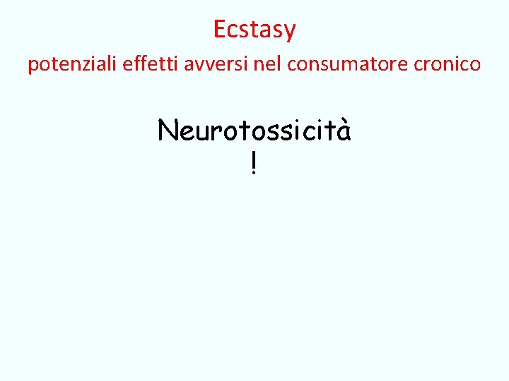 Ecstasy potenziali effetti avversi nel consumatore cronico Neurotossicità ! 