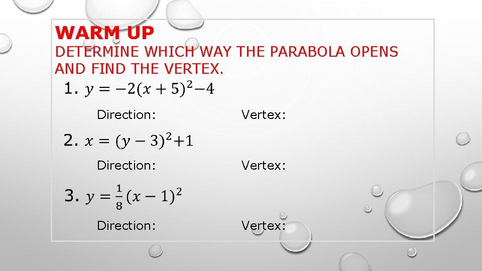 WARM UP DETERMINE WHICH WAY THE PARABOLA OPENS AND FIND THE VERTEX. Direction: Vertex: