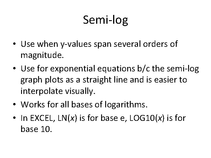 Semi-log • Use when y-values span several orders of magnitude. • Use for exponential