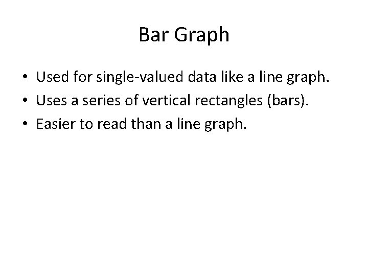 Bar Graph • Used for single-valued data like a line graph. • Uses a