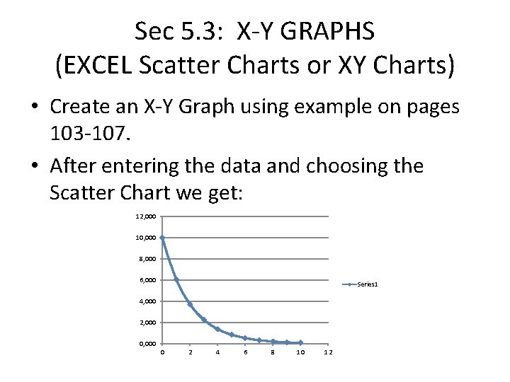 Sec 5. 3: X-Y GRAPHS (EXCEL Scatter Charts or XY Charts) • Create an