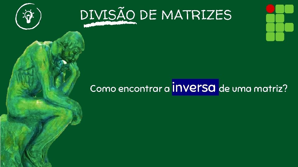 DIVISÃO DE MATRIZES Como encontrar a inversa de uma matriz? 