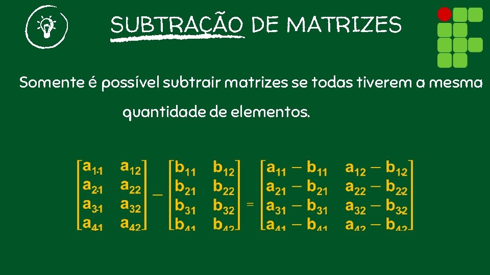 SUBTRAÇÃO DE MATRIZES Somente é possível subtrair matrizes se todas tiverem a mesma quantidade