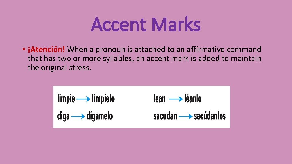 Accent Marks • ¡Atención! When a pronoun is attached to an affirmative command that
