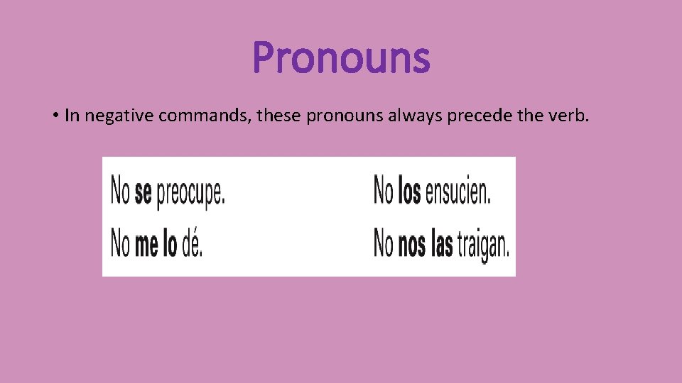Pronouns • In negative commands, these pronouns always precede the verb. 