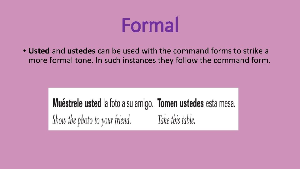 Formal • Usted and ustedes can be used with the command forms to strike