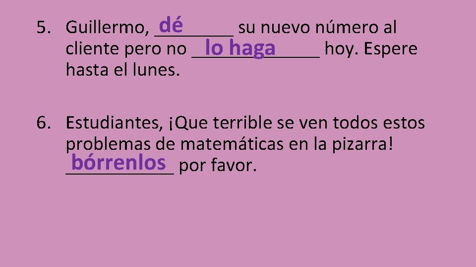 dé 5. Guillermo, ____ su nuevo número al cliente pero no _______ hoy. Espere