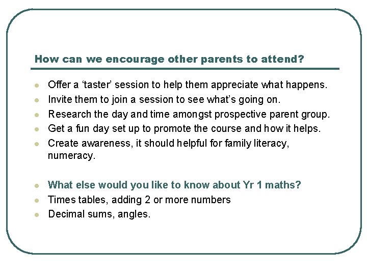 How can we encourage other parents to attend? l l l l Offer a