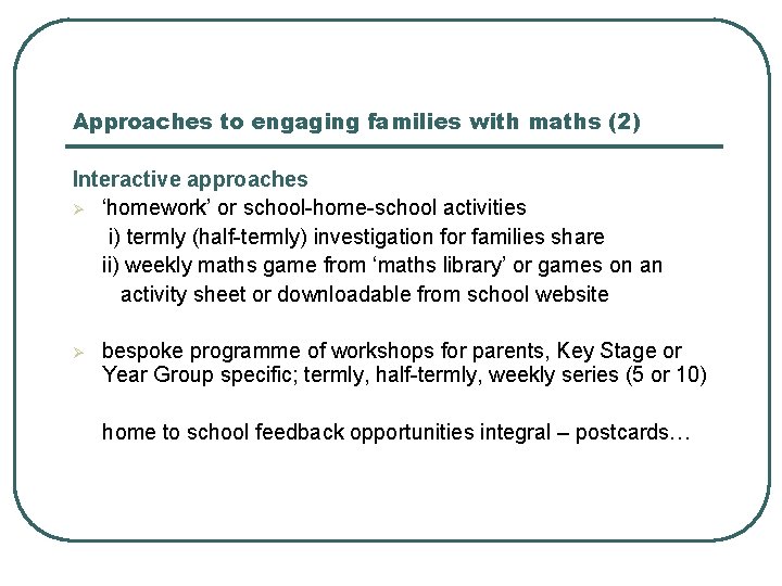 Approaches to engaging families with maths (2) Interactive approaches Ø ‘homework’ or school-home-school activities