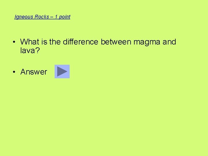 Igneous Rocks – 1 point • What is the difference between magma and lava?