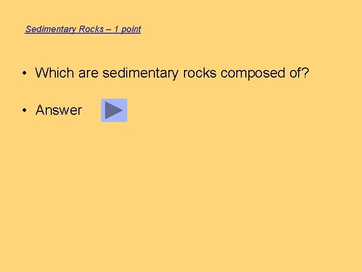 Sedimentary Rocks – 1 point • Which are sedimentary rocks composed of? • Answer