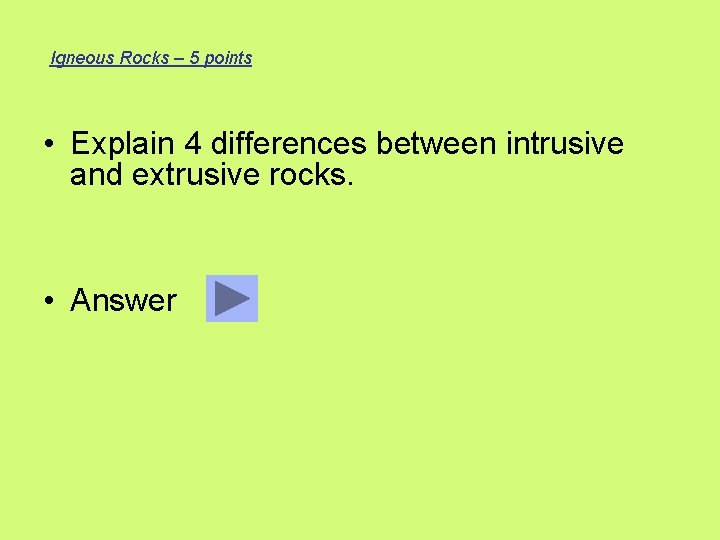 Igneous Rocks – 5 points • Explain 4 differences between intrusive and extrusive rocks.