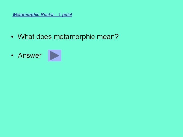 Metamorphic Rocks – 1 point • What does metamorphic mean? • Answer 