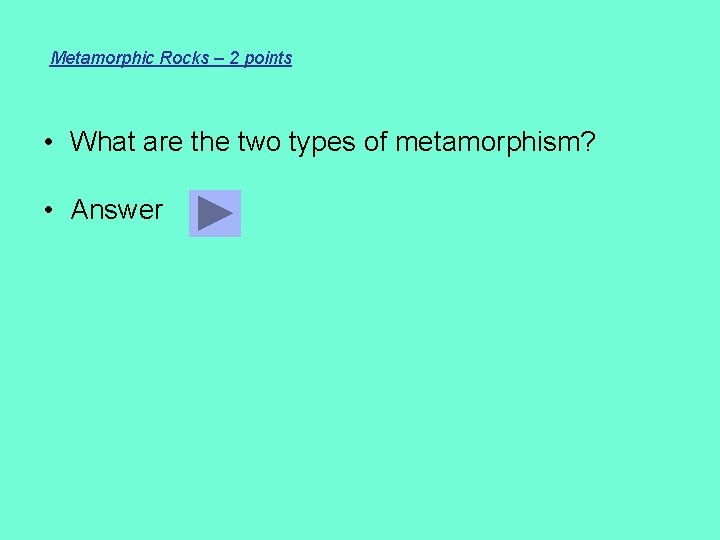 Metamorphic Rocks – 2 points • What are the two types of metamorphism? •