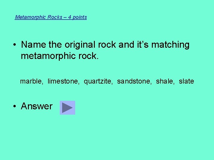 Metamorphic Rocks – 4 points • Name the original rock and it’s matching metamorphic
